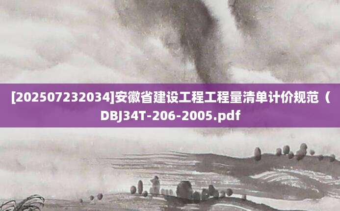 [202507232034]安徽省建设工程工程量清单计价规范（DBJ34T-206-2005.pdf