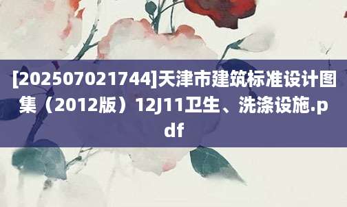 [202507021744]天津市建筑标准设计图集（2012版）12J11卫生、洗涤设施.pdf