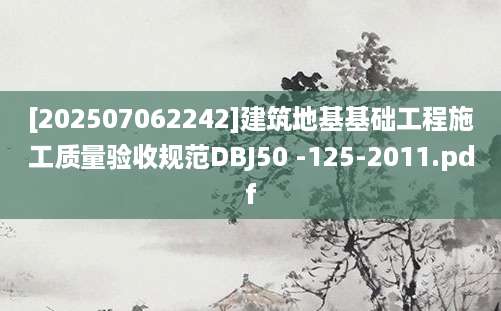 [202507062242]建筑地基基础工程施工质量验收规范DBJ50 -125-2011.pdf