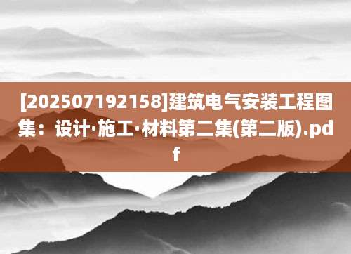 [202507192158]建筑电气安装工程图集：设计·施工·材料第二集(第二版).pdf
