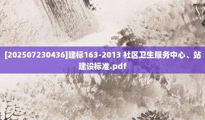 [202507230436]建标163-2013 社区卫生服务中心、站建设标准.pdf