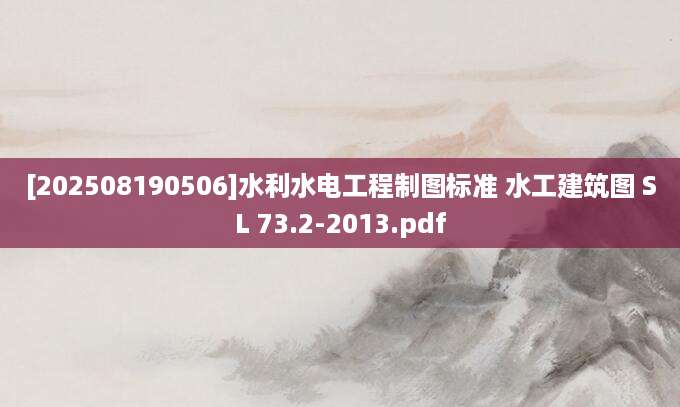 [202508190506]水利水电工程制图标准 水工建筑图 SL 73.2-2013.pdf