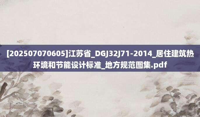 [202507070605]江苏省_DGJ32J71-2014_居住建筑热环境和节能设计标准_地方规范图集.pdf