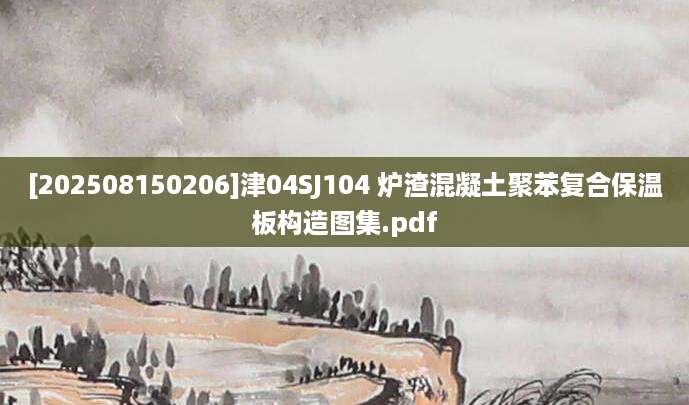 [202508150206]津04SJ104 炉渣混凝土聚苯复合保温板构造图集.pdf