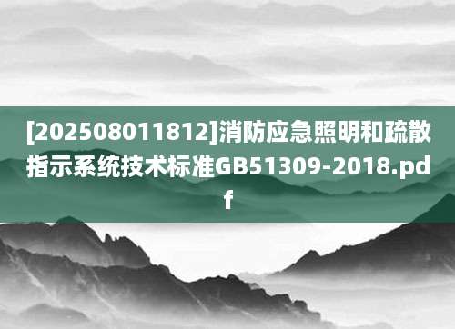 [202508011812]消防应急照明和疏散指示系统技术标准GB51309-2018.pdf