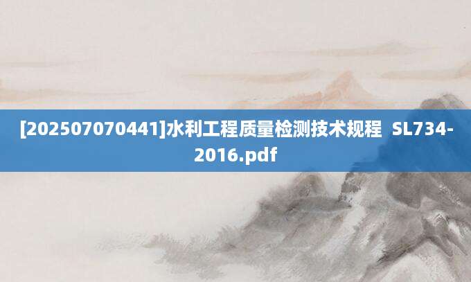 [202507070441]水利工程质量检测技术规程  SL734-2016.pdf