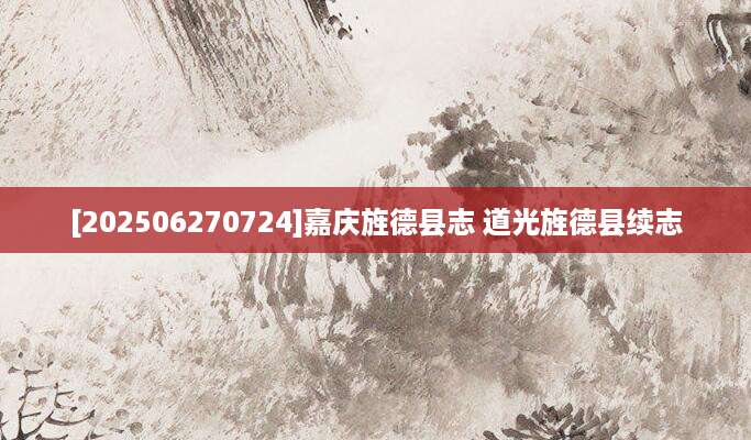 [202506270724]嘉庆旌德县志 道光旌德县续志