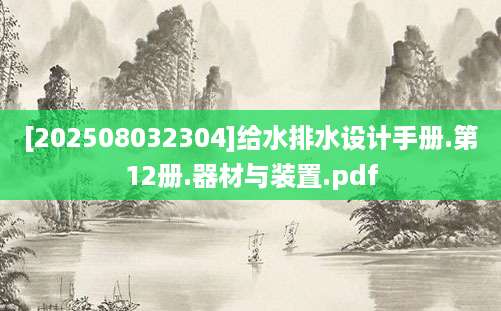 [202508032304]给水排水设计手册.第12册.器材与装置.pdf