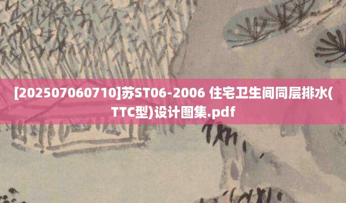 [202507060710]苏ST06-2006 住宅卫生间同层排水(TTC型)设计图集.pdf