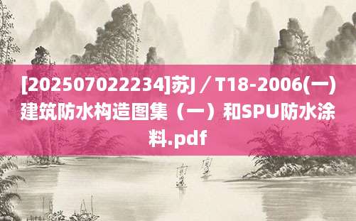 [202507022234]苏J／T18-2006(一)建筑防水构造图集（一）和SPU防水涂料.pdf