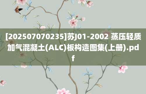 [202507070235]苏J01-2002 蒸压轻质加气混凝土(ALC)板构造图集(上册).pdf