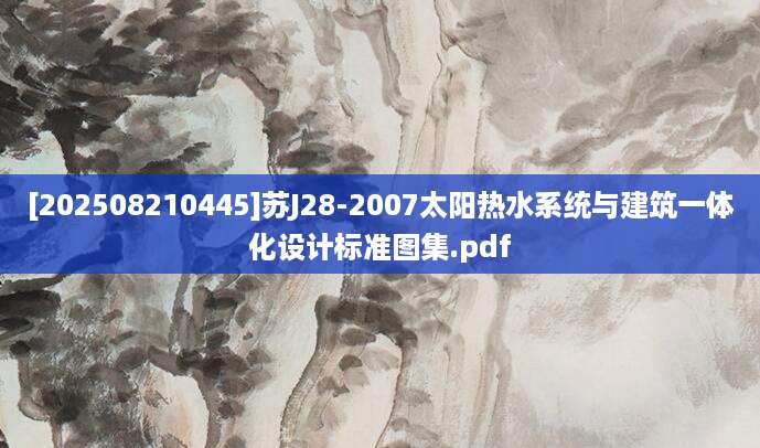 [202508210445]苏J28-2007太阳热水系统与建筑一体化设计标准图集.pdf