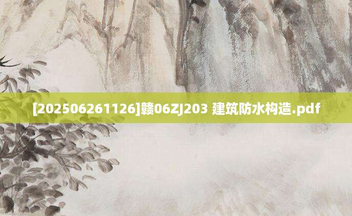 [202506261126]赣06ZJ203 建筑防水构造.pdf