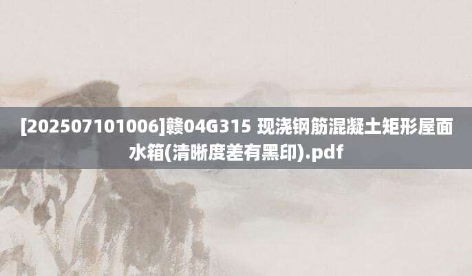 [202507101006]赣04G315 现浇钢筋混凝土矩形屋面水箱(清晰度差有黑印).pdf