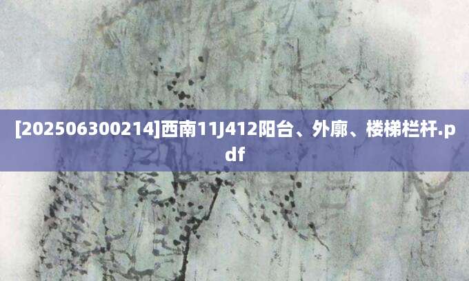 [202506300214]西南11J412阳台、外廓、楼梯栏杆.pdf