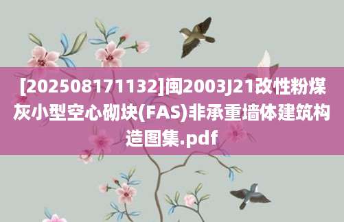 [202508171132]闽2003J21改性粉煤灰小型空心砌块(FAS)非承重墙体建筑构造图集.pdf