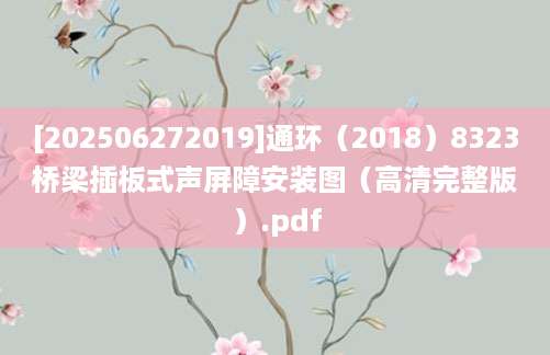 [202506272019]通环（2018）8323桥梁插板式声屏障安装图（高清完整版）.pdf