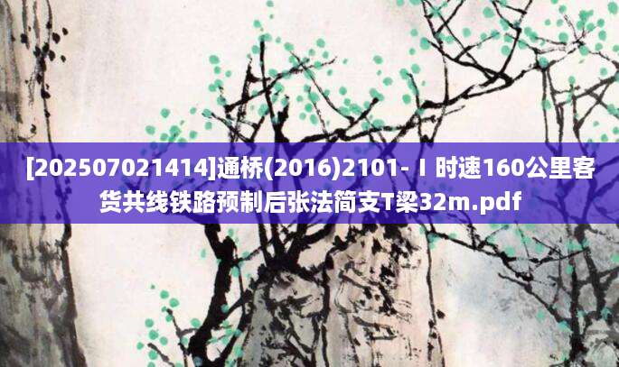[202507021414]通桥(2016)2101-Ⅰ时速160公里客货共线铁路预制后张法简支T梁32m.pdf