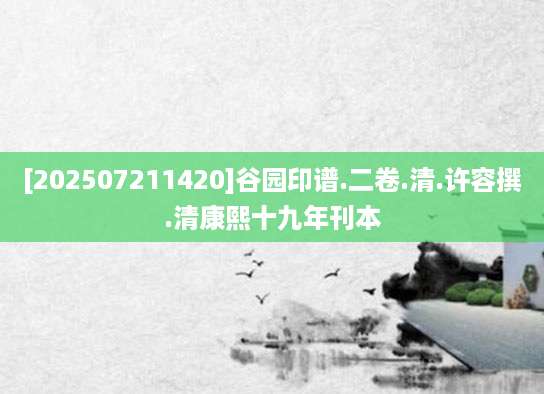 [202507211420]谷园印谱.二卷.清.许容撰.清康熙十九年刊本