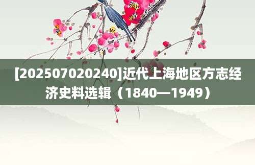 [202507020240]近代上海地区方志经济史料选辑（1840—1949）