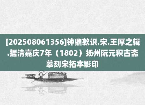 [202508061356]钟鼎款识.宋.王厚之辑.据清嘉庆7年（1802）扬州阮元积古斋摹刻宋拓本影印