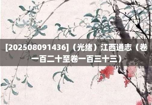 [202508091436]（光绪）江西通志（卷一百二十至卷一百三十三）