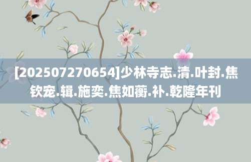 [202507270654]少林寺志.清.叶封.焦钦宠.辑.施奕.焦如蘅.补.乾隆年刊