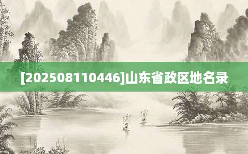 [202508110446]山东省政区地名录