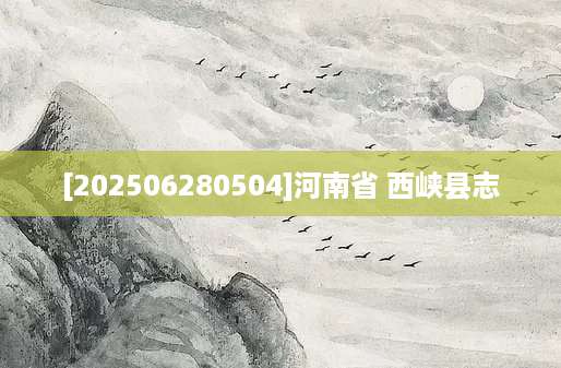 [202506280504]河南省 西峡县志