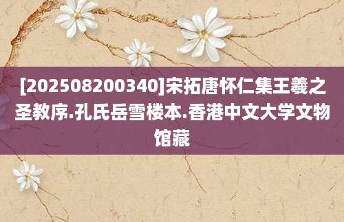 [202508200340]宋拓唐怀仁集王羲之圣教序.孔氏岳雪楼本.香港中文大学文物馆藏
