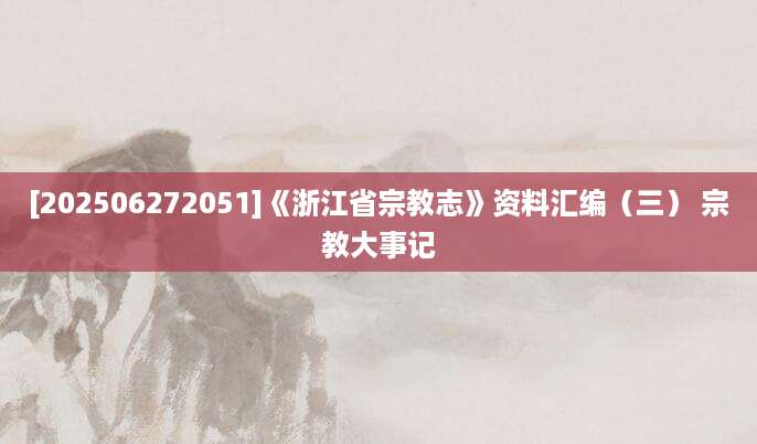 [202506272051]《浙江省宗教志》资料汇编（三） 宗教大事记