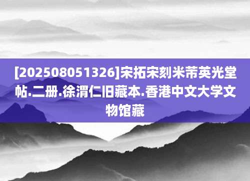 [202508051326]宋拓宋刻米芾英光堂帖.二册.徐渭仁旧藏本.香港中文大学文物馆藏