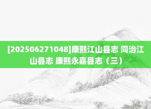 [202506271048]康熙江山县志 同治江山县志 康熙永嘉县志（三）