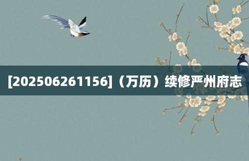 [202506261156]（万历）续修严州府志