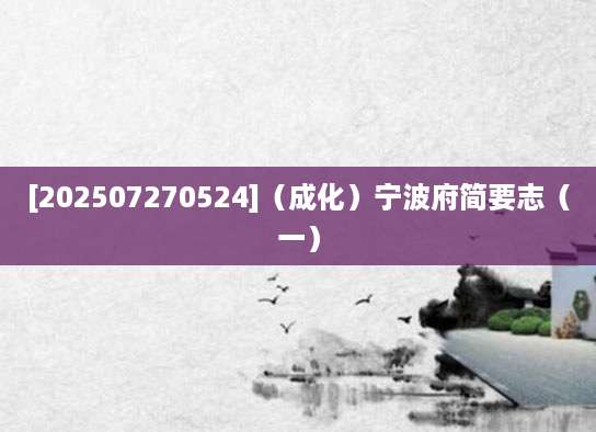 [202507270524]（成化）宁波府简要志（一）