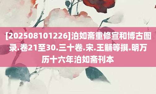 [202508101226]泊如斋重修宣和博古图录.卷21至30.三十卷.宋.王黼等撰.明万历十六年泊如斋刊本