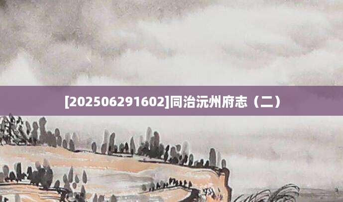 [202506291602]同治沅州府志（二）