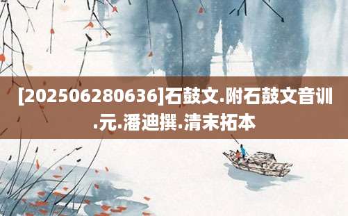 [202506280636]石鼓文.附石鼓文音训.元.潘迪撰.清末拓本