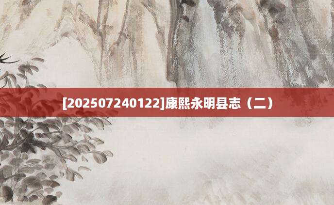 [202507240122]康熙永明县志（二）