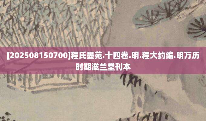 [202508150700]程氏墨苑.十四卷.明.程大约编.明万历时期滋兰堂刊本