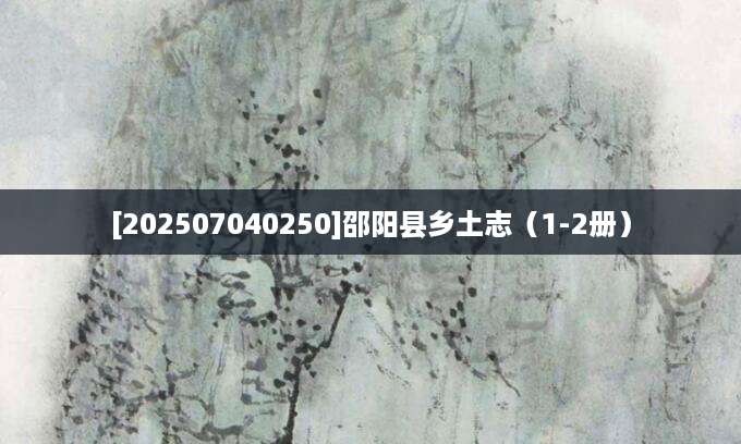 [202507040250]邵阳县乡土志（1-2册）