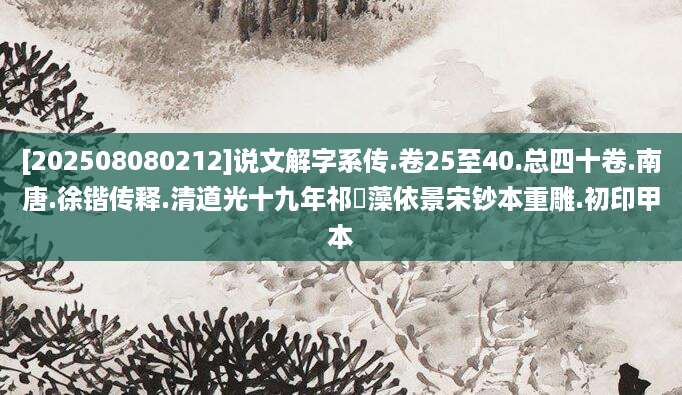 [202508080212]说文解字系传.卷25至40.总四十卷.南唐.徐锴传释.清道光十九年祁寯藻依景宋钞本重雕.初印甲本