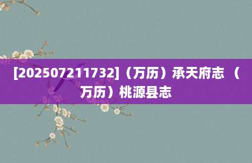 [202507211732]（万历）承天府志 （万历）桃源县志