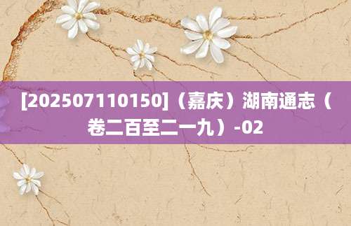 [202507110150]（嘉庆）湖南通志（卷二百至二一九）-02