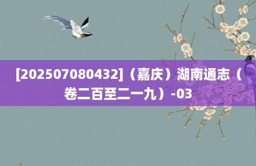 [202507080432]（嘉庆）湖南通志（卷二百至二一九）-03