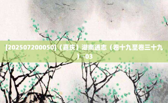 [202507200050]（嘉庆）湖南通志（卷十九至卷三十九）-03