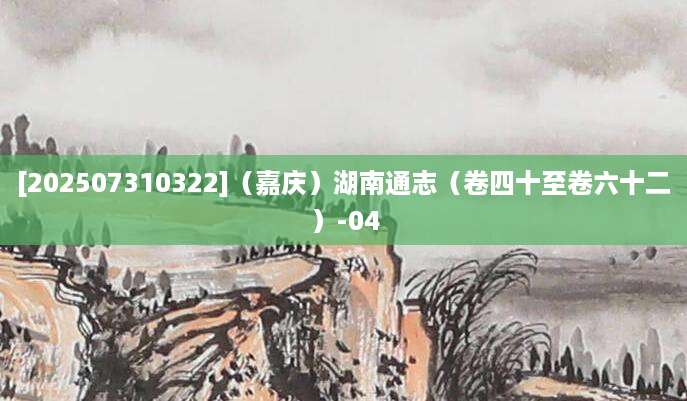 [202507310322]（嘉庆）湖南通志（卷四十至卷六十二）-04