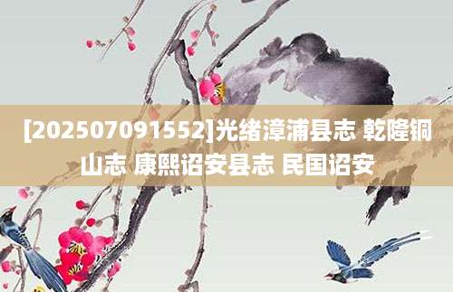 [202507091552]光绪漳浦县志 乾隆铜山志 康熙诏安县志 民国诏安