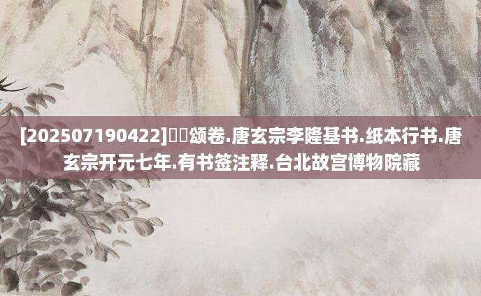 [202507190422]鹡鸰颂卷.唐玄宗李隆基书.纸本行书.唐玄宗开元七年.有书签注释.台北故宫博物院藏