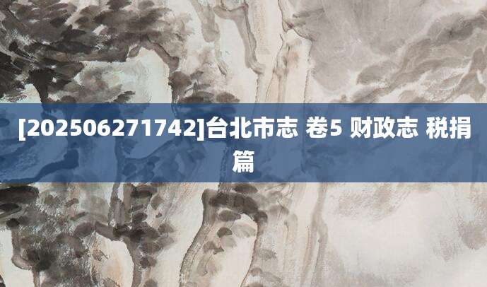 [202506271742]台北市志 卷5 财政志 税捐篇